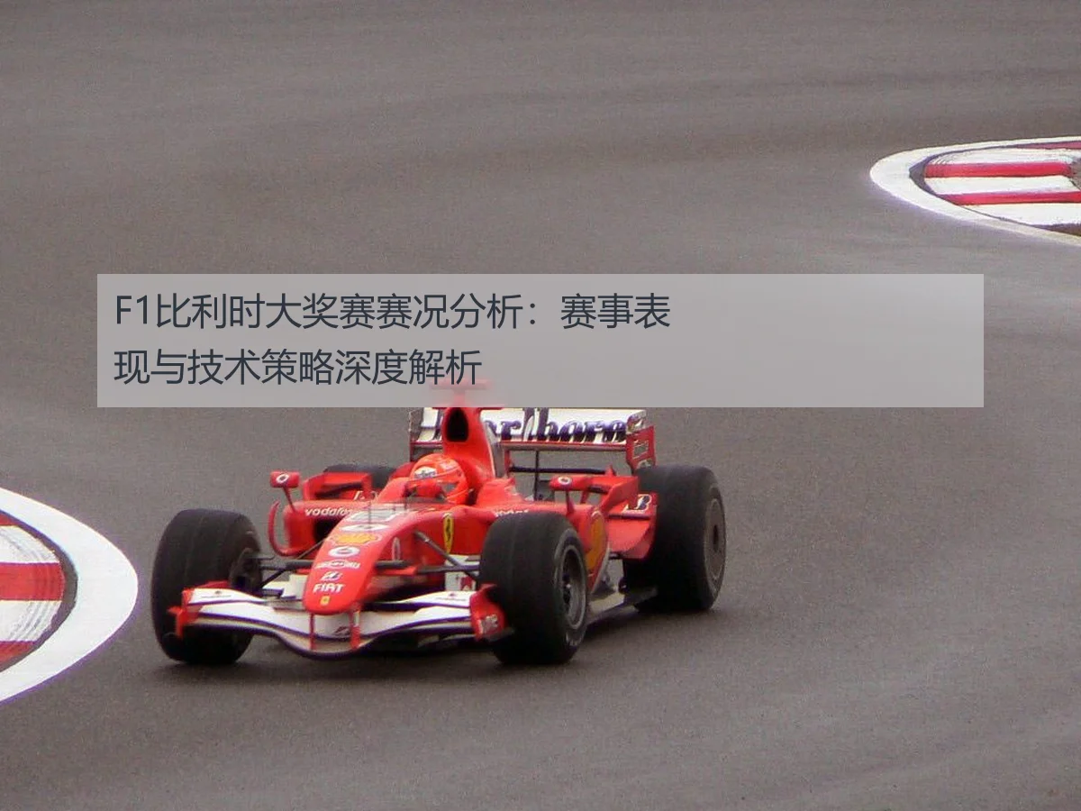 F1比利时大奖赛赛况分析：赛事表现与技术策略深度解析